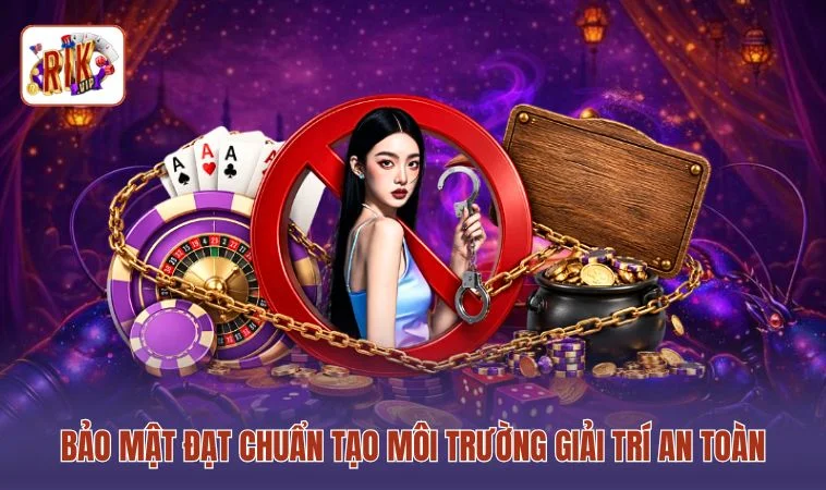 Bảo mật đạt chuẩn tạo môi trường giải trí an toàn
