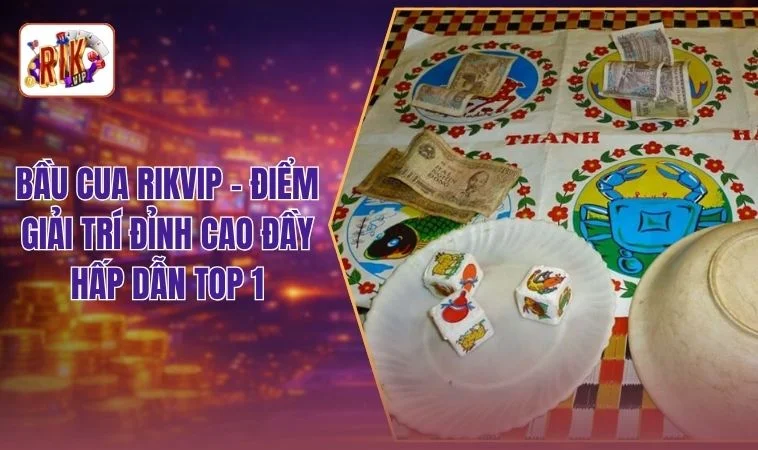 Bầu Cua RIKVIP - Điểm Giải Trí Đỉnh Cao Đầy Hấp Dẫn Top 1