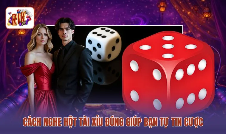 Cách nghe hột tài xỉu đúng giúp bạn tự tin cược