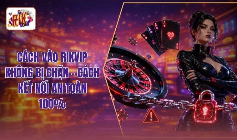 Cách Vào RIKVIP Không Bị Chặn - Truy Cập Nhanh Trong 1 Phút 1 Cách Vào RIKVIP Không Bị Chặn - Cách Kết Nối An Toàn 100%