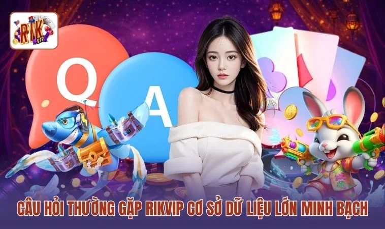 Câu Hỏi Thường Gặp RIKVIP 1 Câu hỏi thường gặp RIKVIP cơ sở dữ liệu lớn minh bạch