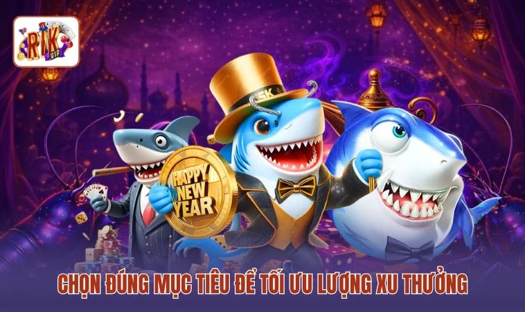 Mẹo Bắn Cá Đổi Thưởng - 3 Cách Để Bạn Chinh Phục Đàn Cá 2 Chọn đúng mục tiêu để tối ưu lượng xu thưởng