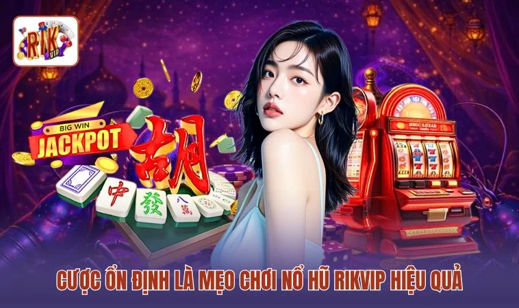 Mẹo Chơi Nổ Hũ RIKVIP Hiệu Quả - 3 Bí Quyết Thắng Jackpot Lớn 3 Cược ổn định là mẹo chơi nổ hũ RIKVIP hiệu quả