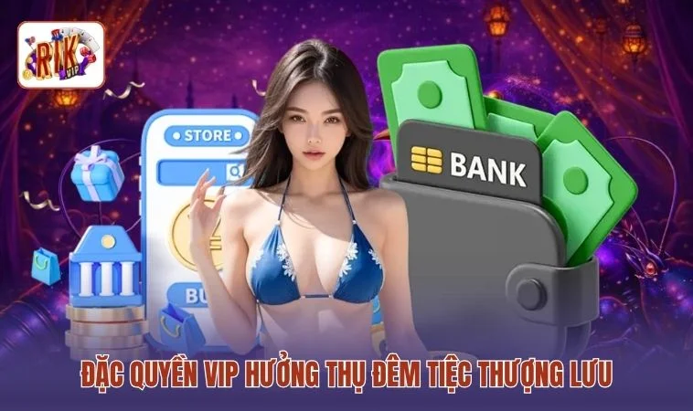 Đặc quyền VIP hưởng thụ đêm tiệc thượng lưu