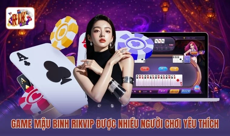 Game Mậu Binh RIKVIP được nhiều người chơi yêu thích