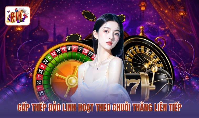 Cách Chơi Roulette Luôn Thắng - 3 Cách Giúp Bạn Có Lợi Thế 3 Gấp thếp đảo linh hoạt theo chuỗi thắng liên tiếp