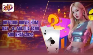 Giftcode RIKVIP Hôm Nay - 3+ Mã Quà Tặng Mới Nhất 2026
