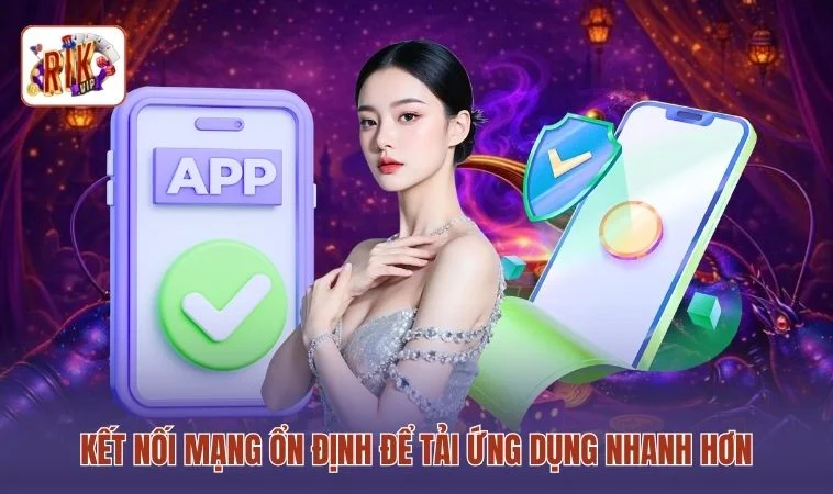 Cài Đặt RIKVIP Trên Điện Thoại - Cách Giải Trí Dễ Dàng 24/7 3 Kết nối mạng ổn định để tải ứng dụng nhanh hơn