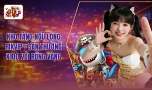 Kho Tàng Ngũ Long RIKVIP - Săn Thưởng X100 Với Rồng Vàng