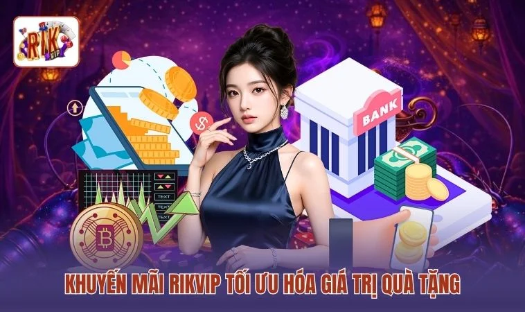 Khuyến mãi RIKVIP tối ưu hóa giá trị quà tặng
