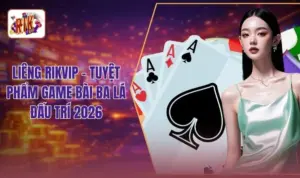 Liêng RIKVIP - Tuyệt Phẩm Game Bài Ba Lá Đấu Trí 2026