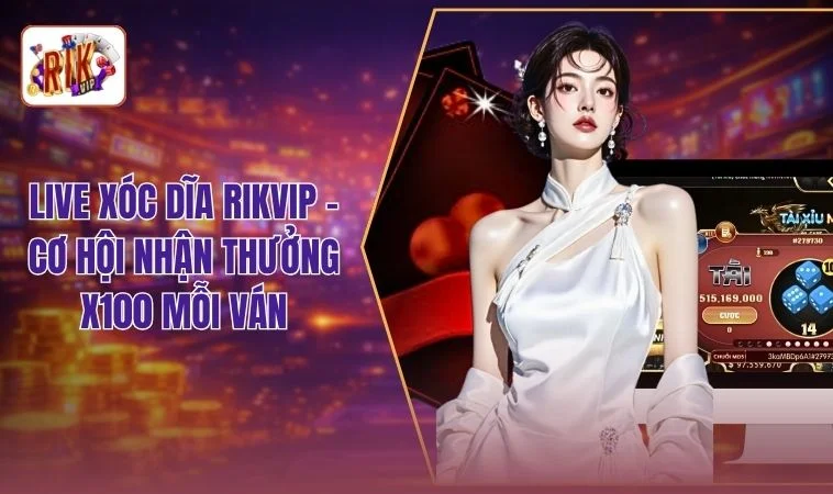Live Xóc Dĩa RIKVIP - Mở Cược 24/7 Với Thưởng Hấp Dẫn 1 Live Xóc Dĩa RIKVIP - Cơ Hội Nhận Thưởng X100 Mỗi Ván