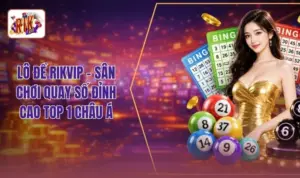 Lô đề RIKVIP - Sân Chơi Quay Số Đỉnh Cao Top 1 Châu Á