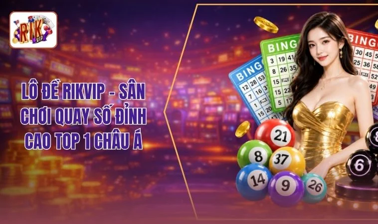 Lô đề RIKVIP - Sân Chơi Quay Số Đỉnh Cao Top 1 Châu Á