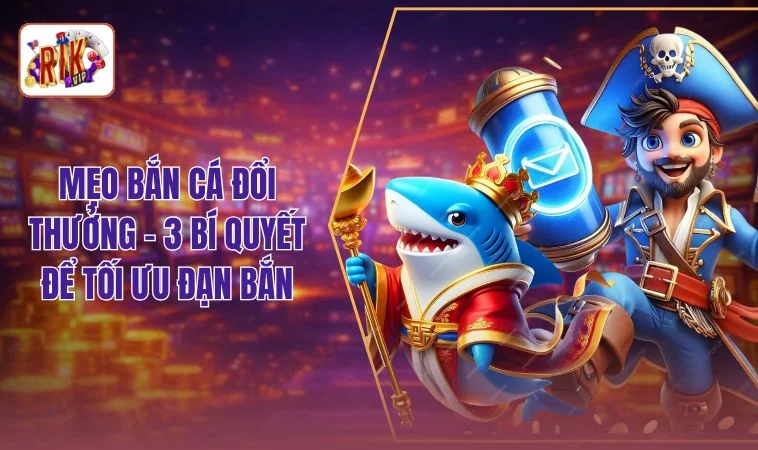 Mẹo Bắn Cá Đổi Thưởng - 3 Cách Để Bạn Chinh Phục Đàn Cá 1 Mẹo Bắn Cá Đổi Thưởng - 3 Bí Quyết Để Tối Ưu Đạn Bắn