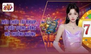 Mèo Chiêu Tài RIKVIP - 3 Biểu Tượng Vàng Mở Thưởng Khủng