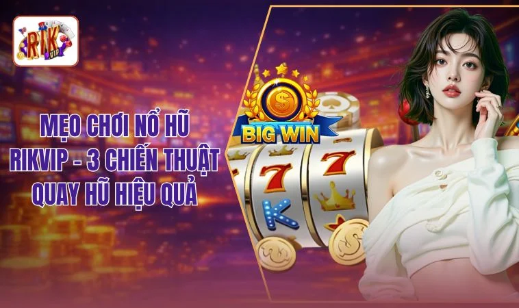 Mẹo Chơi Nổ Hũ RIKVIP Hiệu Quả - 3 Bí Quyết Thắng Jackpot Lớn 1 Mẹo Chơi Nổ Hũ RIKVIP - 3 Chiến Thuật Quay Hũ Hiệu Quả