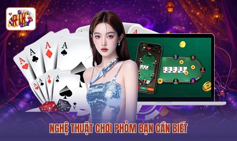 Phỏm RIKVIP - Những Trận Chiến Ăn Chốt Đầy Cảm Xúc 4 Nghệ thuật chơi Phỏm bạn cần biết