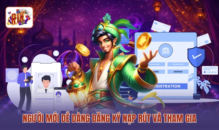 Người mới dễ dàng đăng ký nạp rút và tham gia