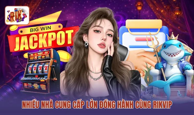 Nhiều nhà cung cấp lớn đồng hành cùng RIKVIP
