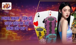 Poker RIKVIP - Sân Cá Cược Siêu Trí Tuệ Đẳng Cấp Top 1