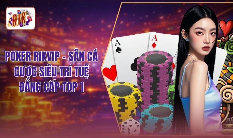 Poker RIKVIP - Sân Cá Cược Siêu Trí Tuệ Đẳng Cấp Top 1