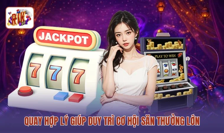 Mẹo Chơi Nổ Hũ RIKVIP Hiệu Quả - 3 Bí Quyết Thắng Jackpot Lớn 2 Quay hợp lý giúp duy trì cơ hội săn thưởng lớn