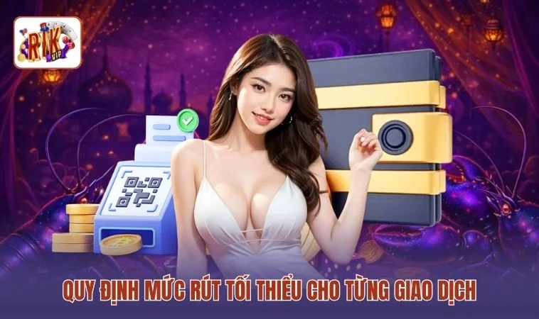 Hạn Mức Rút Tiền RIKVIP - Cập Nhật Hạn Mức Mới Nhất 2026 3 Quy định mức rút tối thiểu cho từng giao dịch