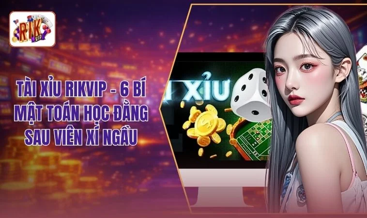 Tài Xỉu RIKVIP - 6 Bí Mật Toán Học Đằng Sau Viên Xí Ngầu