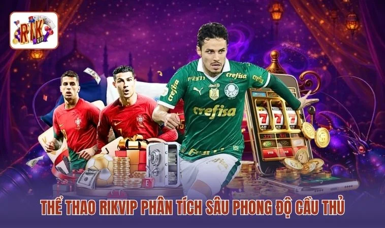 Thể thao RIKVIP phân tích sâu phong độ cầu thủ