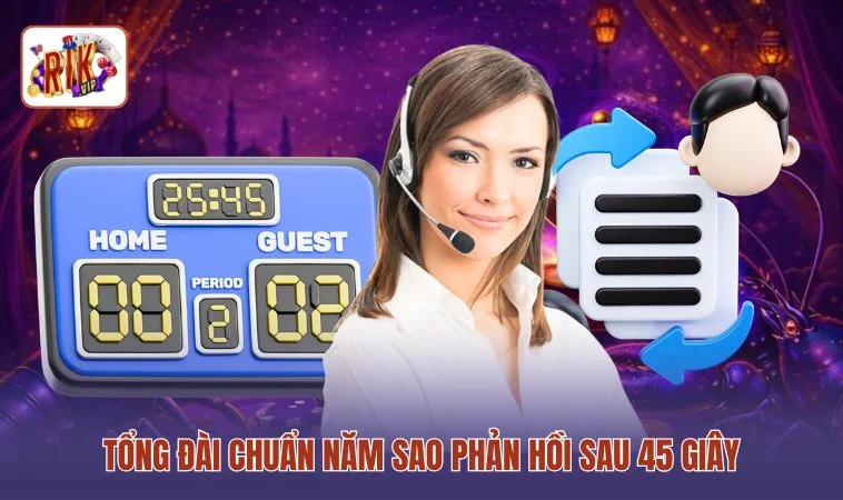 Tổng đài chuẩn năm sao phản hồi sau 45 giây