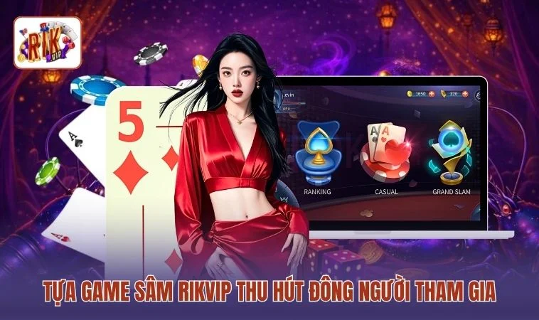 Sâm RIKVIP - Top 1 Những Ván Bài Sát Phạt Đầy Mê Hoặc 2 Tựa game sâm RIKVIP thu hút đông người tham gia