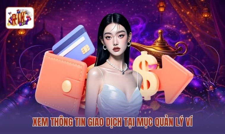 Hạn Mức Rút Tiền RIKVIP - Cập Nhật Hạn Mức Mới Nhất 2026 4 Xem thông tin giao dịch tại mục quản lý ví