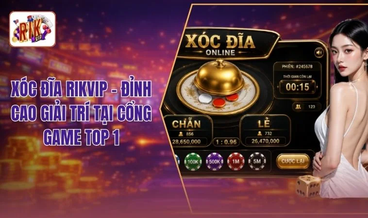 Xóc Đĩa RIKVIP - Đỉnh Cao Giải Trí Tại Cổng Game Top 1